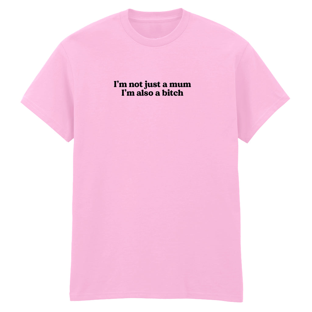 I'M NOT JUST A MUM I'M ALSO A BITCH T-SHIRT
