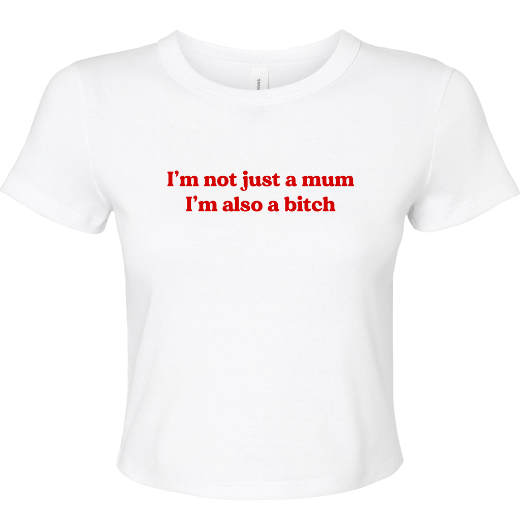 I'M NOT JUST A MUM I'M ALSO A BITCH BABY T-SHIRT