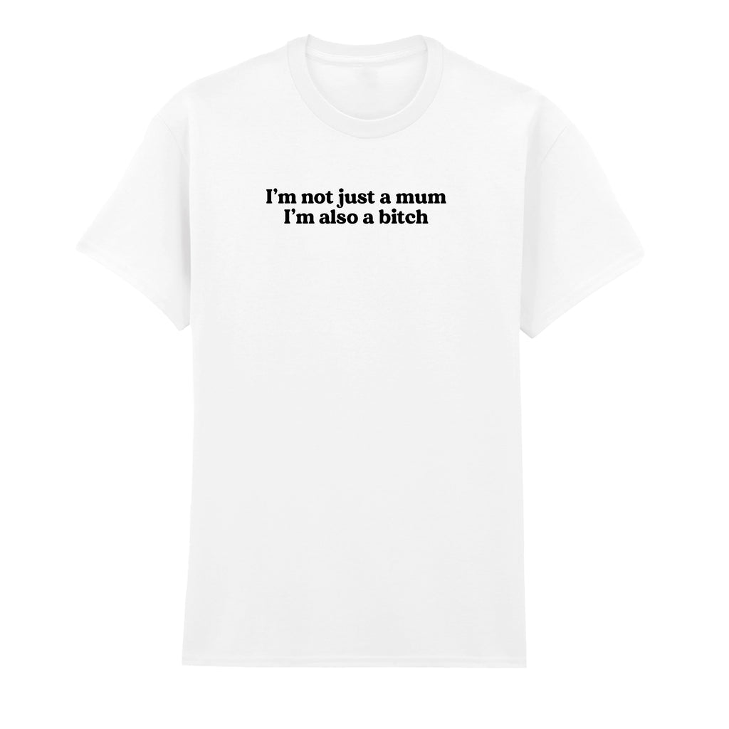 I'M NOT JUST A MUM I'M ALSO A BITCH T-SHIRT