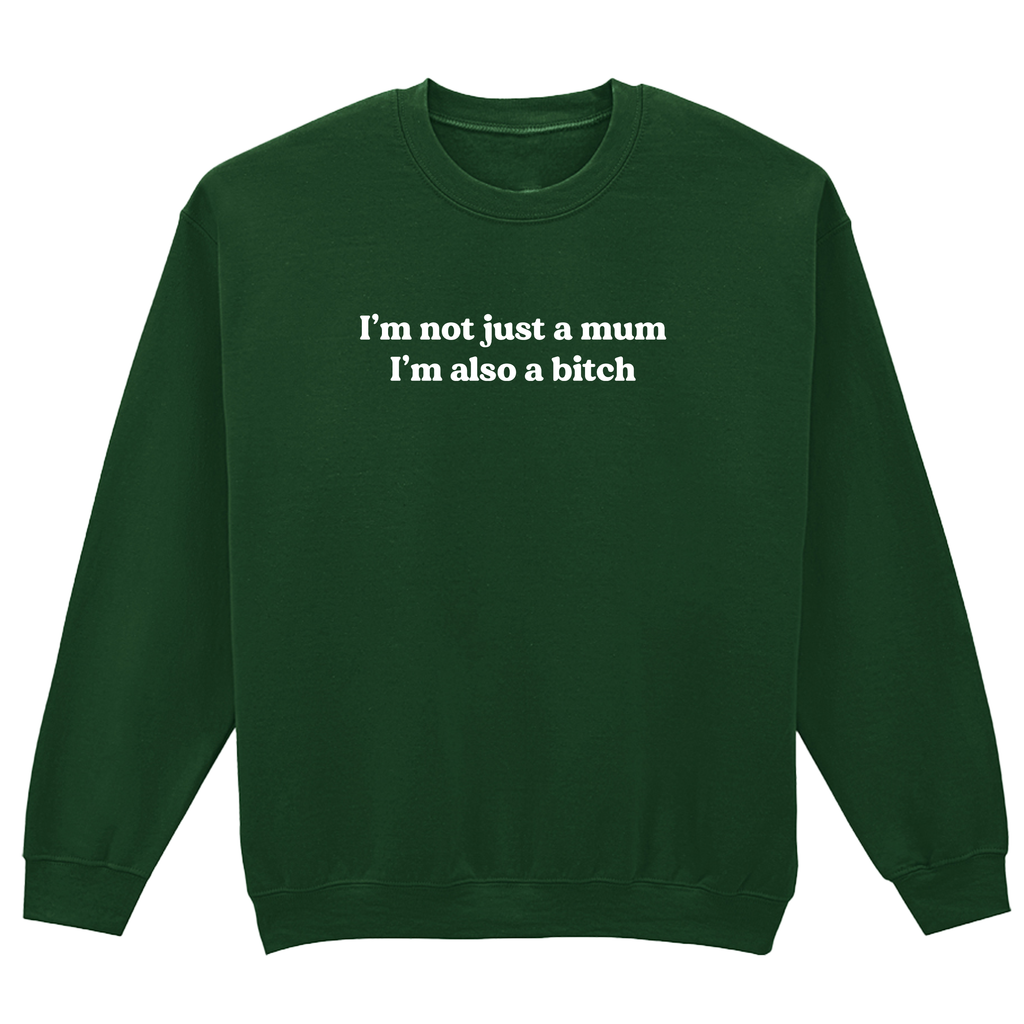 I'M NOT JUST A MUM I'M ALSO A BITCH SWEATSHIRT