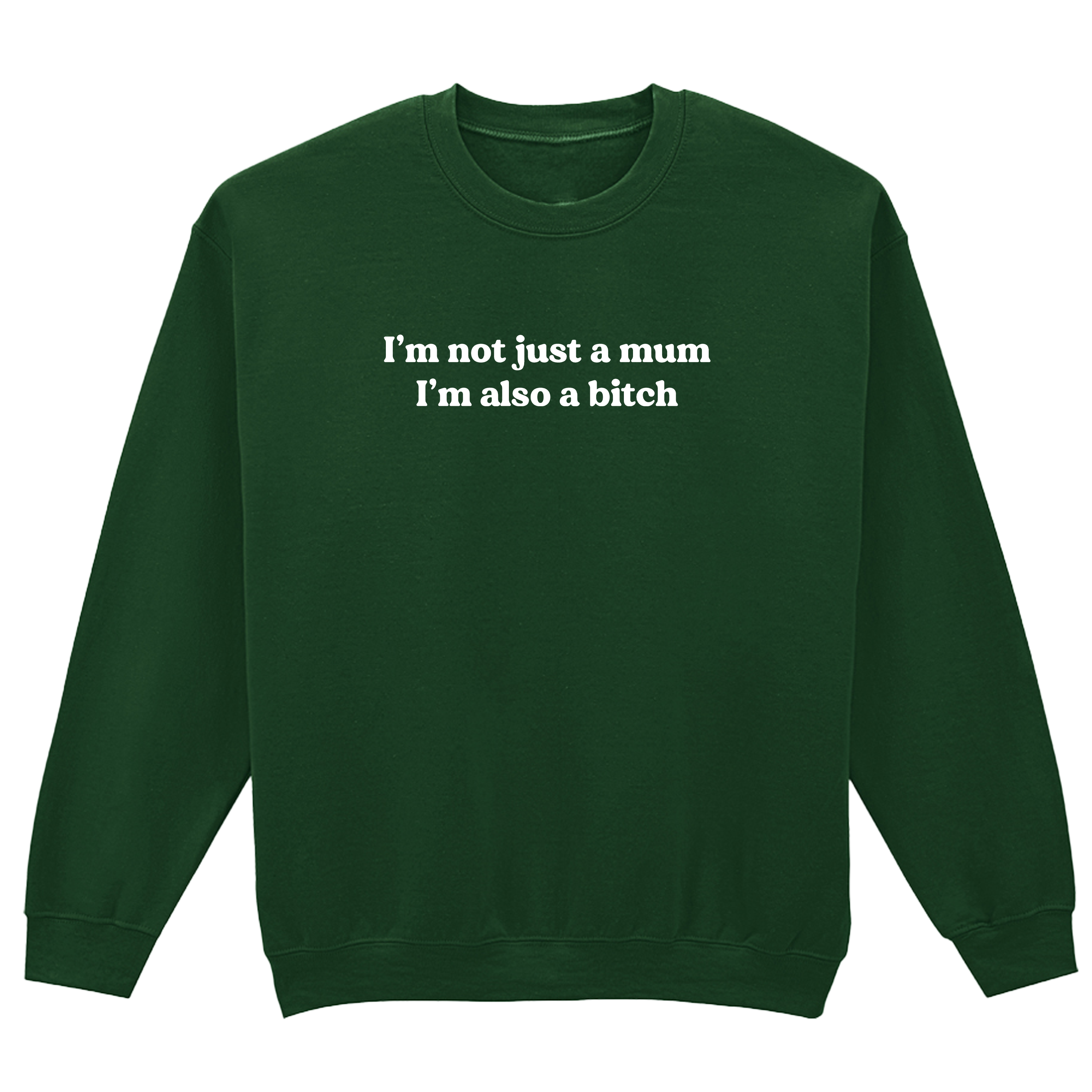 I'M NOT JUST A MUM I'M ALSO A BITCH SWEATSHIRT