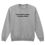 I'M NOT JUST A MUM I'M ALSO A BITCH SWEATSHIRT