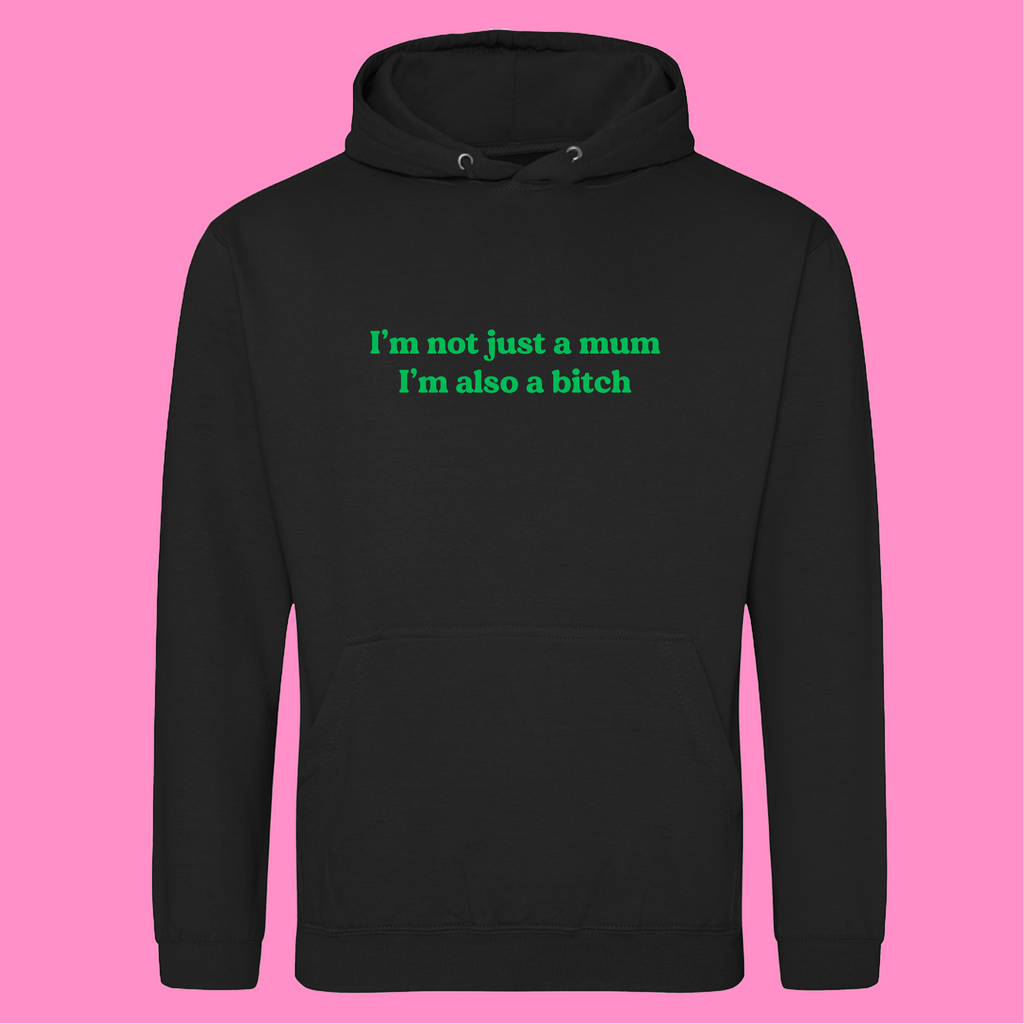 I'M NOT JUST A MUM I'M ALSO A BITCH HOODIE