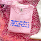 MAYBE SHE'S BORN WITH IT, MAYBE IT'S MUMMY ISSUES T-SHIRT