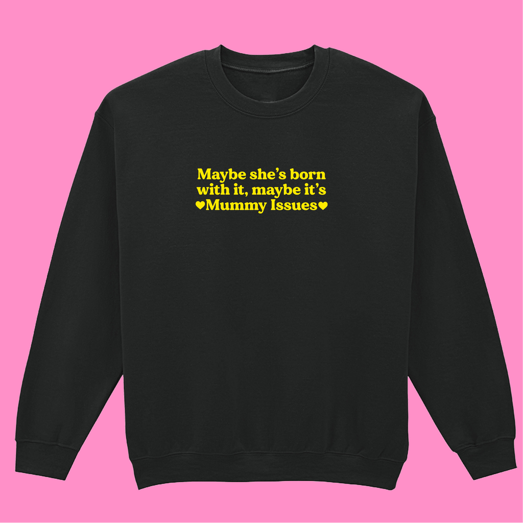 MAYBE SHE'S BORN WITH IT, MAYBE IT'S MUMMY ISSUES SWEATSHIRT