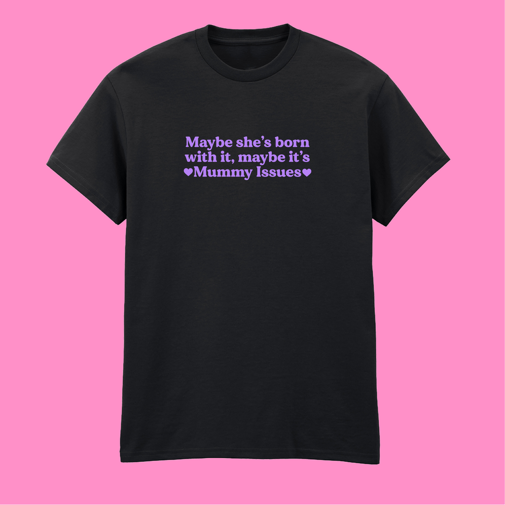 MAYBE SHE'S BORN WITH IT, MAYBE IT'S MUMMY ISSUES T-SHIRT