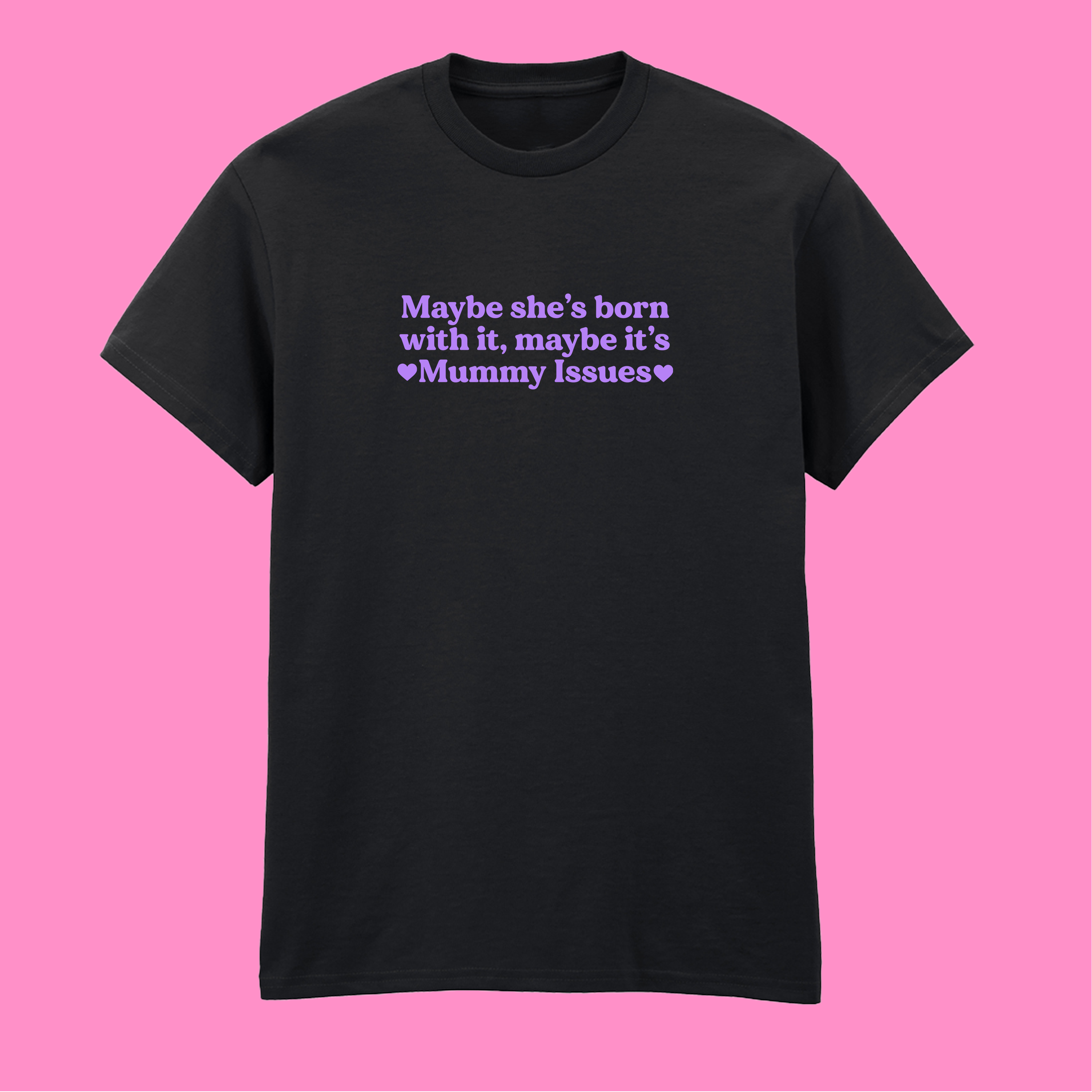 MAYBE SHE'S BORN WITH IT, MAYBE IT'S MUMMY ISSUES T-SHIRT