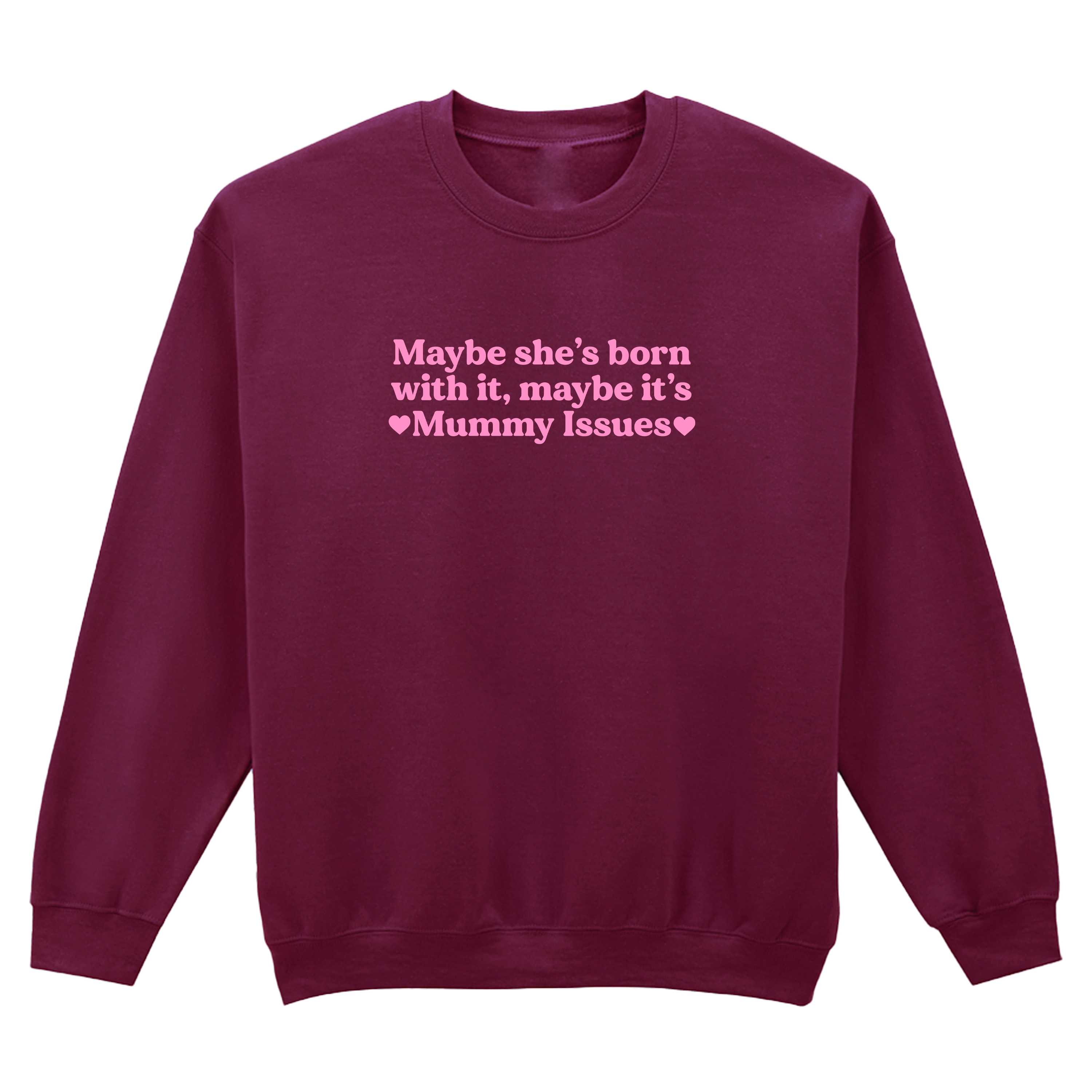 MAYBE SHE'S BORN WITH IT, MAYBE IT'S MUMMY ISSUES SWEATSHIRT