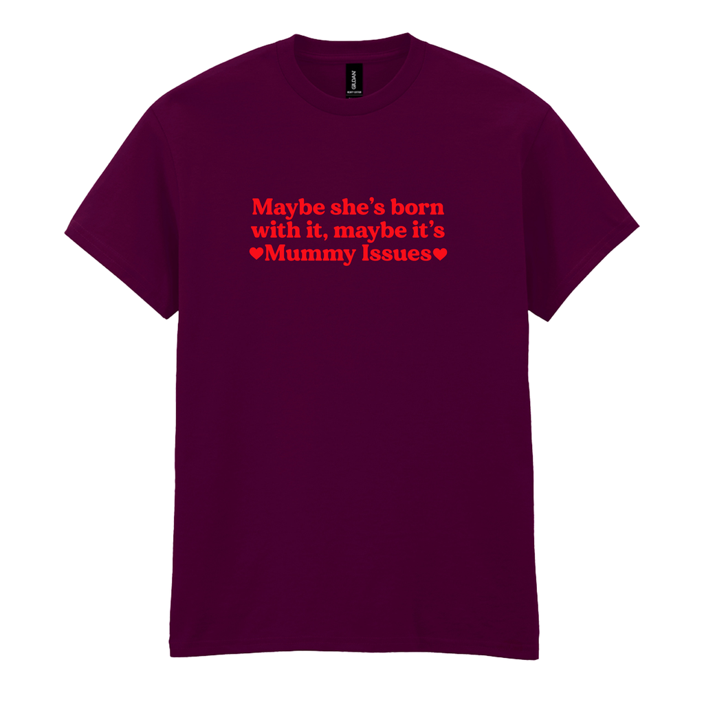 MAYBE SHE'S BORN WITH IT, MAYBE IT'S MUMMY ISSUES T-SHIRT