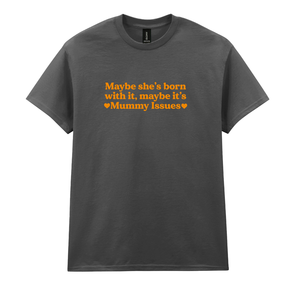 MAYBE SHE'S BORN WITH IT, MAYBE IT'S MUMMY ISSUES T-SHIRT