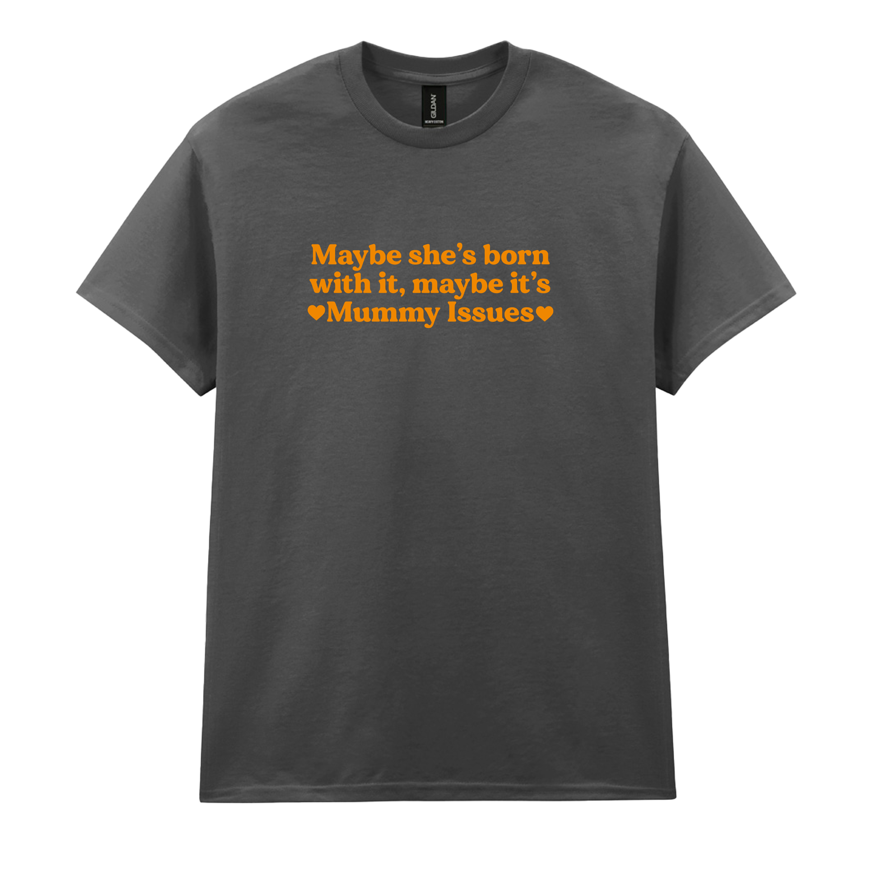 MAYBE SHE'S BORN WITH IT, MAYBE IT'S MUMMY ISSUES T-SHIRT