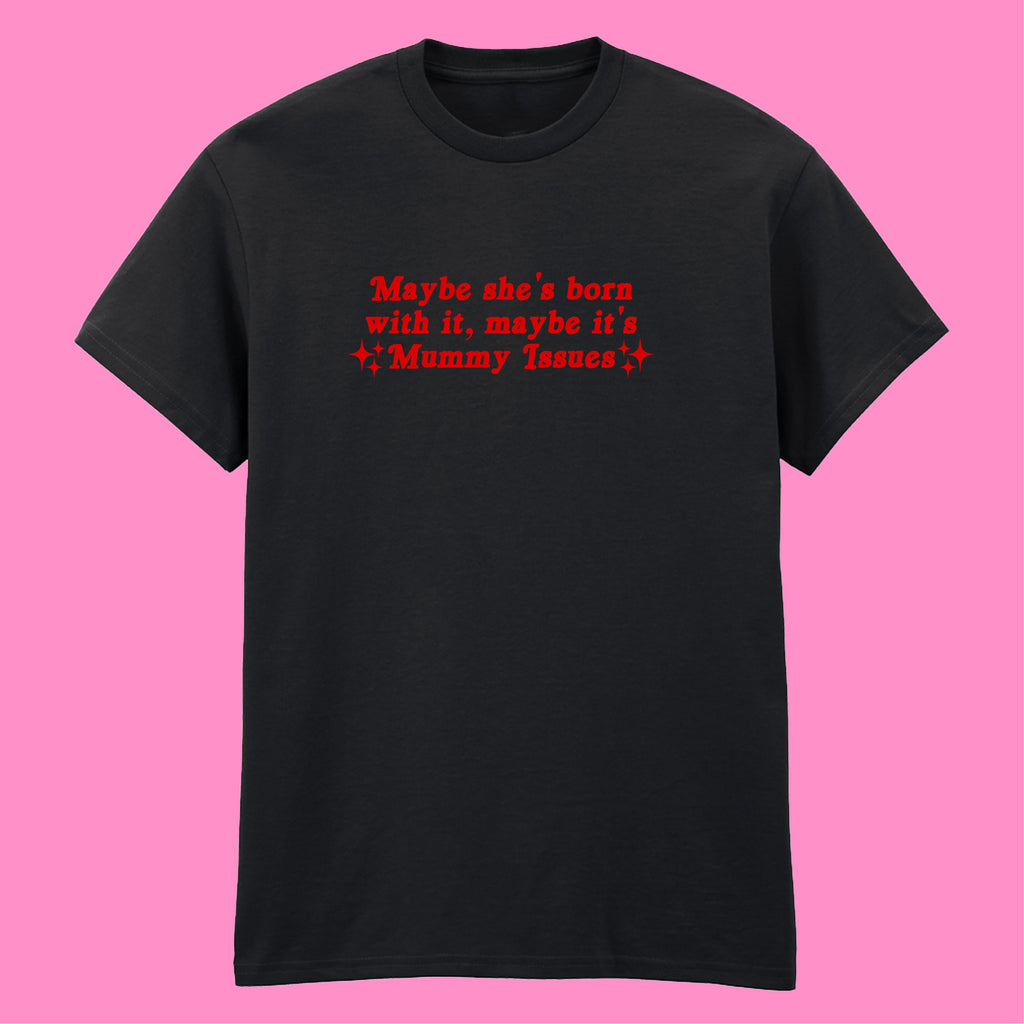 MAYBE SHE'S BORN WITH IT MUMMY ISSUES T-SHIRT