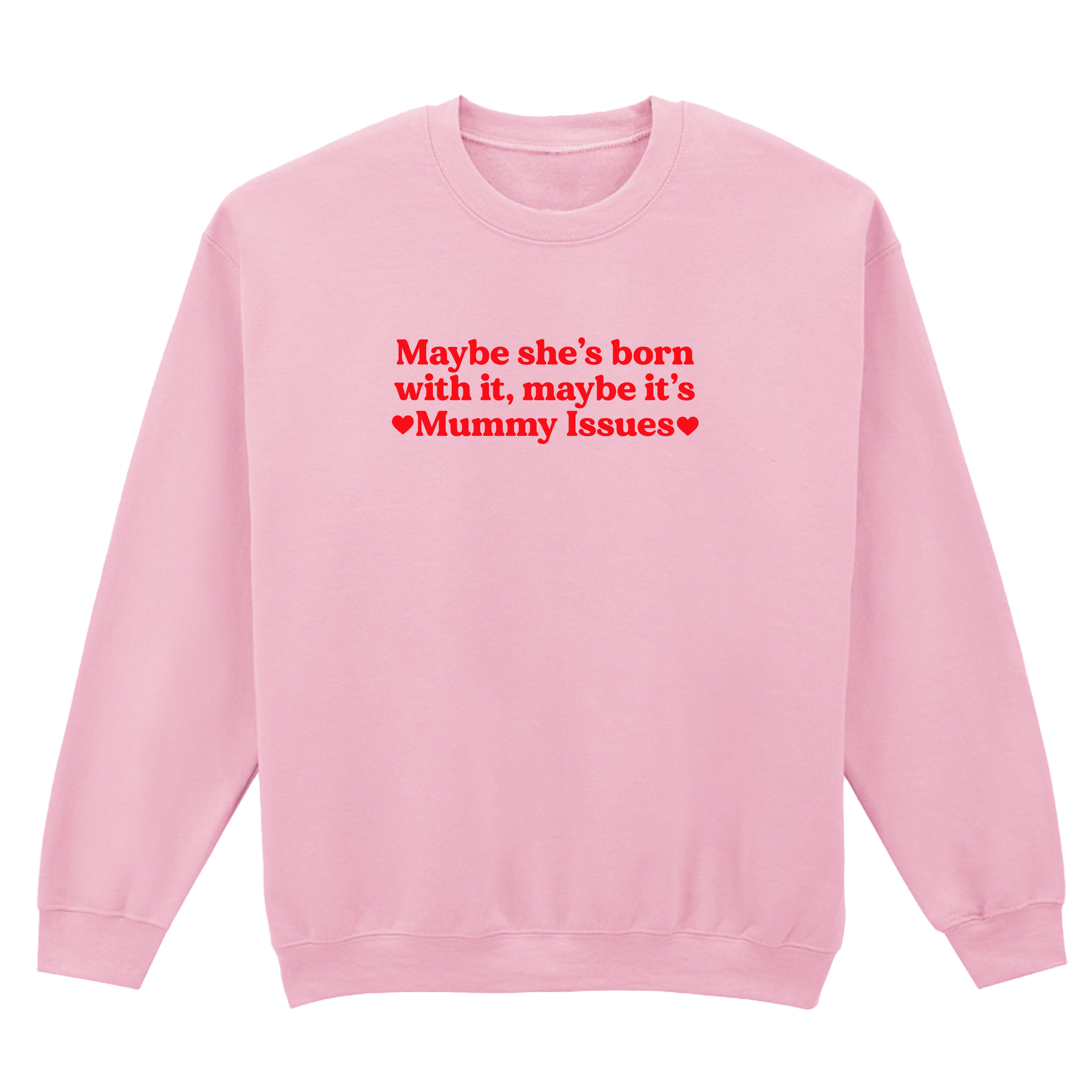 MAYBE SHE'S BORN WITH IT, MAYBE IT'S MUMMY ISSUES SWEATSHIRT