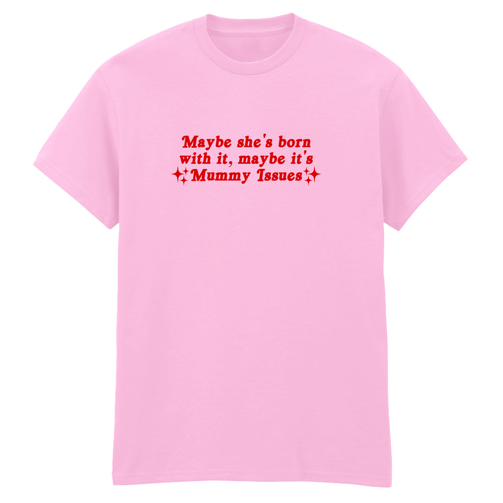 MAYBE SHE'S BORN WITH IT MUMMY ISSUES T-SHIRT