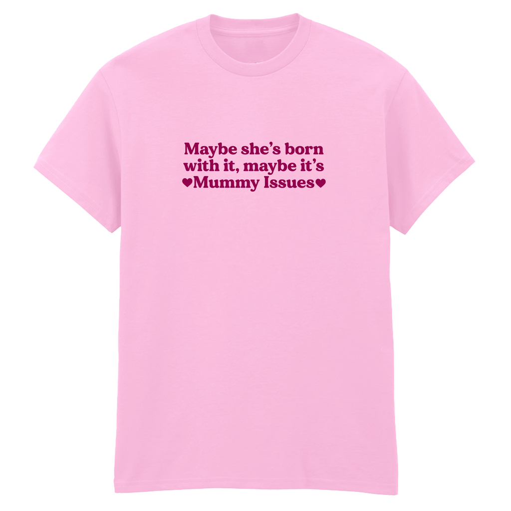 MAYBE SHE'S BORN WITH IT, MAYBE IT'S MUMMY ISSUES T-SHIRT