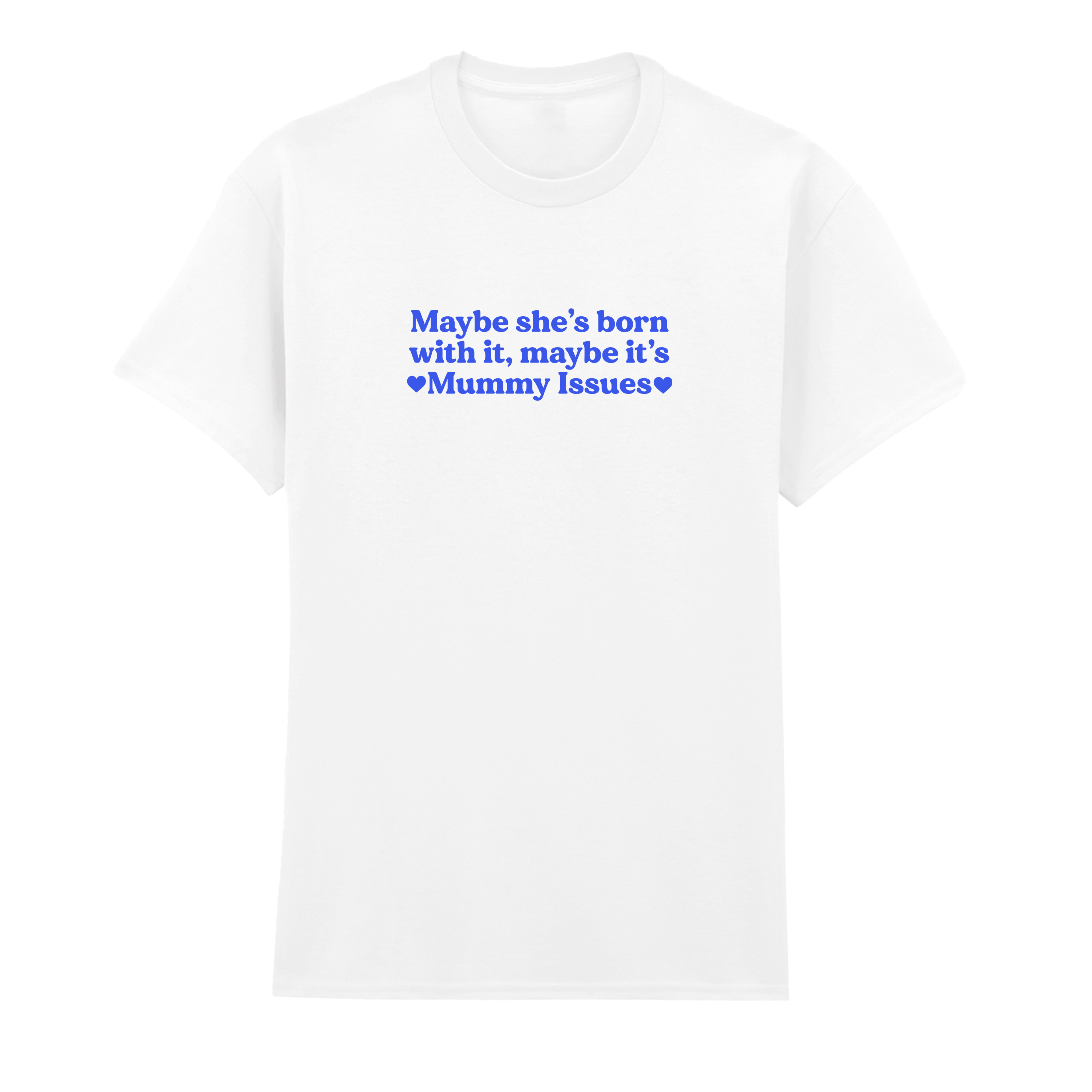 MAYBE SHE'S BORN WITH IT, MAYBE IT'S MUMMY ISSUES T-SHIRT