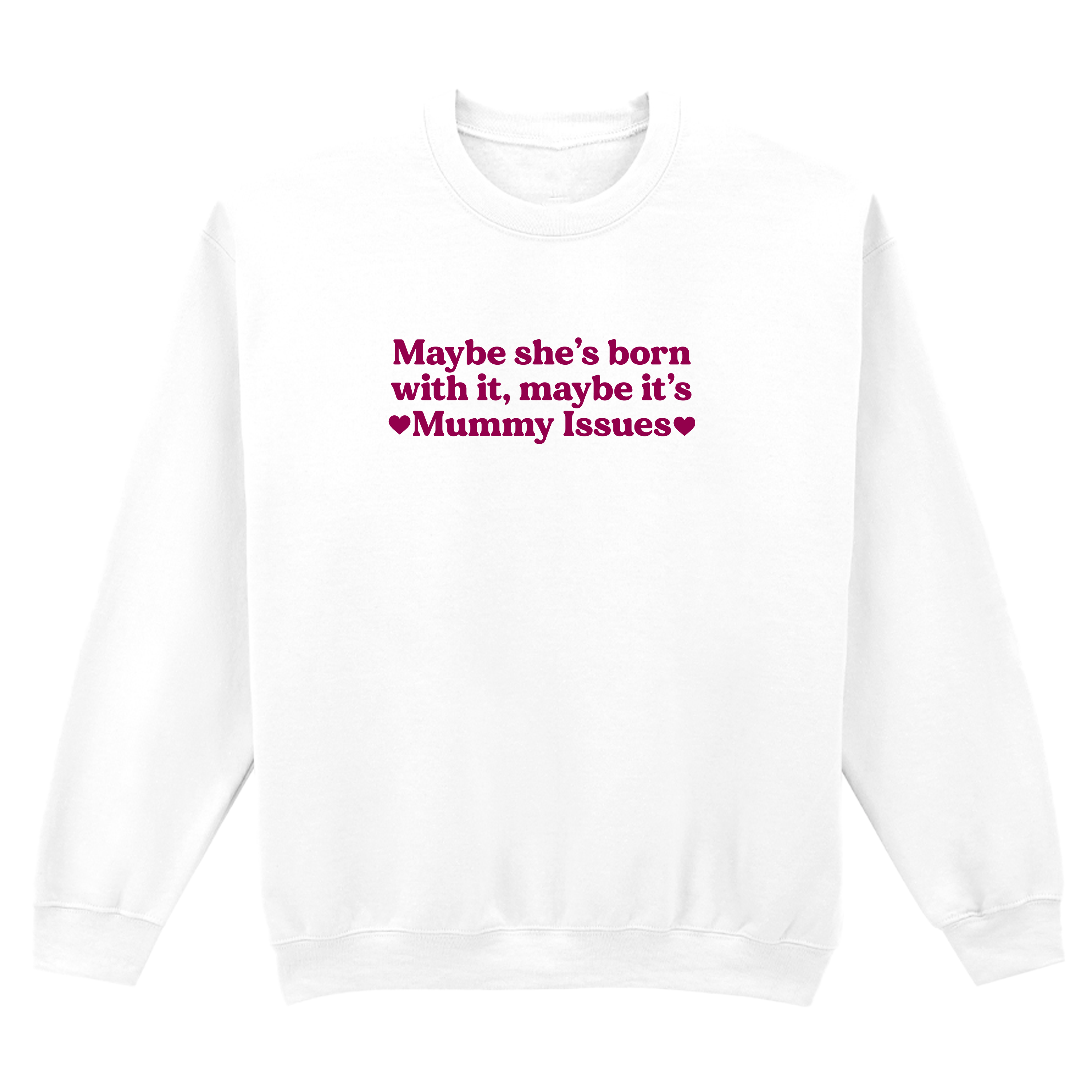 MAYBE SHE'S BORN WITH IT, MAYBE IT'S MUMMY ISSUES SWEATSHIRT