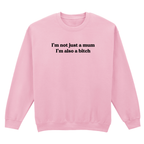 I'M NOT JUST A MUM I'M ALSO A BITCH SWEATSHIRT