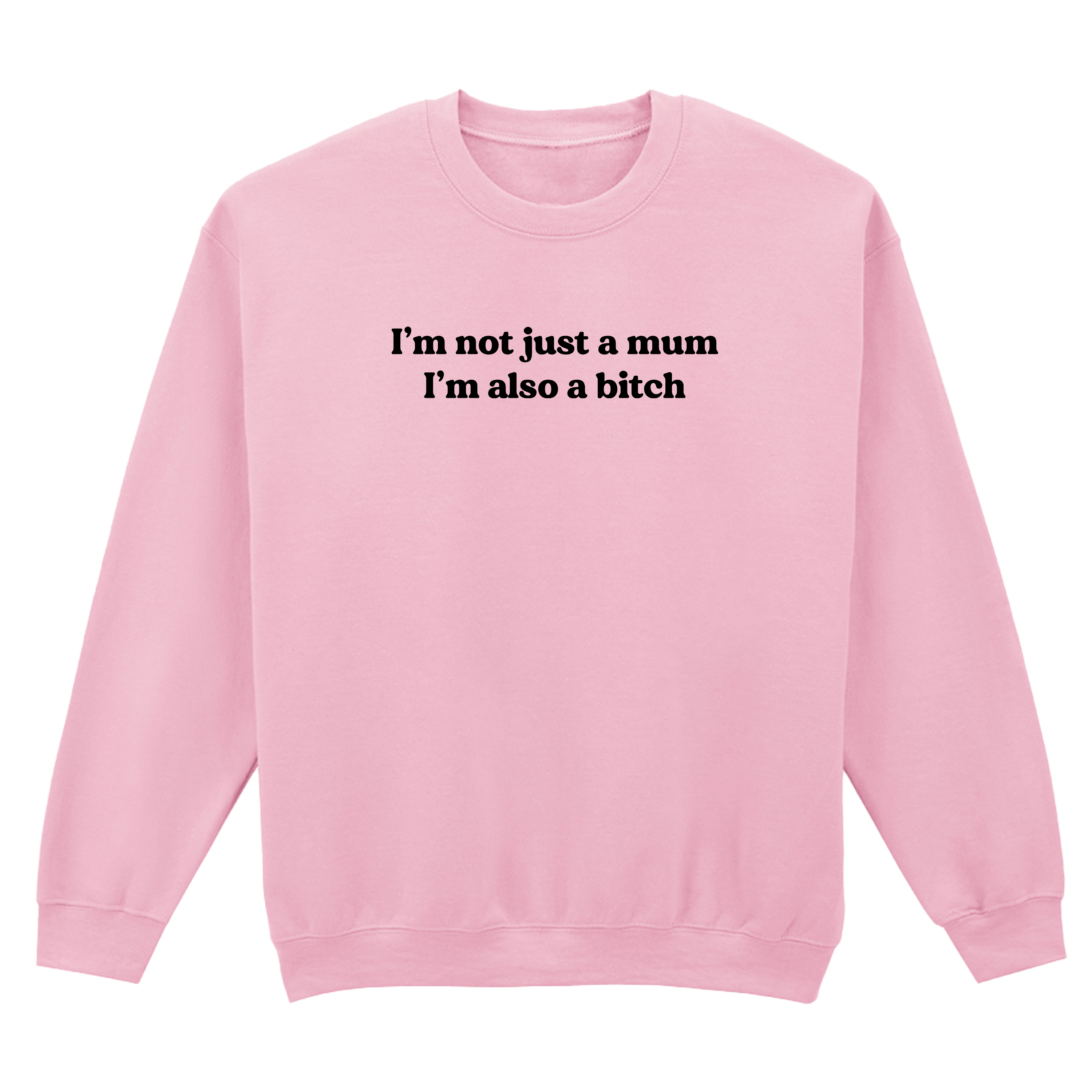I'M NOT JUST A MUM I'M ALSO A BITCH SWEATSHIRT