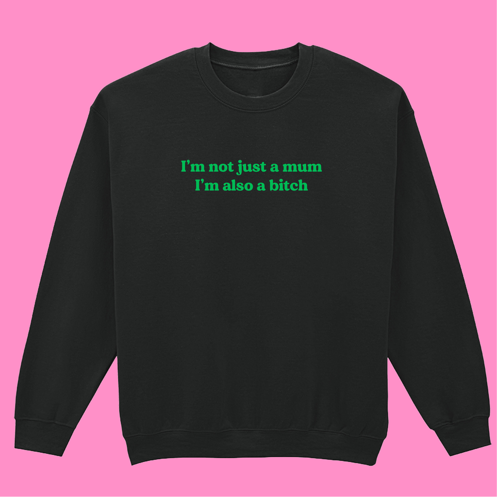 I'M NOT JUST A MUM I'M ALSO A BITCH SWEATSHIRT