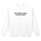 I'M NOT JUST A MUM I'M ALSO A BITCH SWEATSHIRT