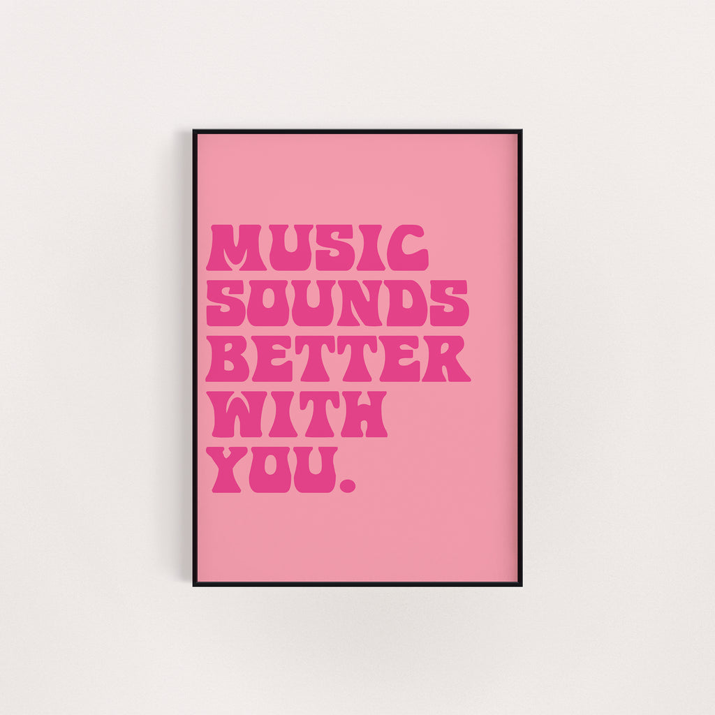 MUSIC SOUNDS BETTER WITH YOU PRINT