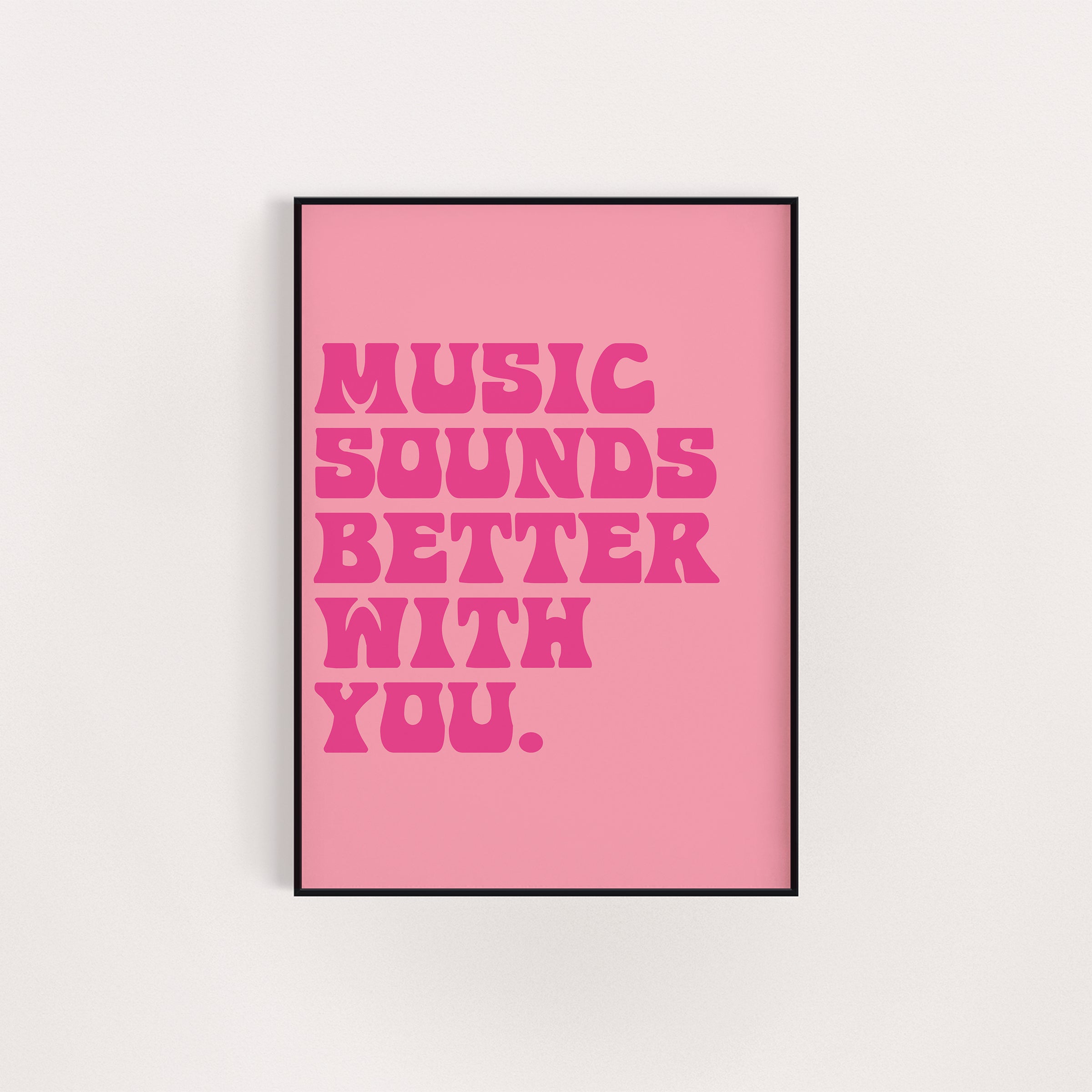 MUSIC SOUNDS BETTER WITH YOU PRINT