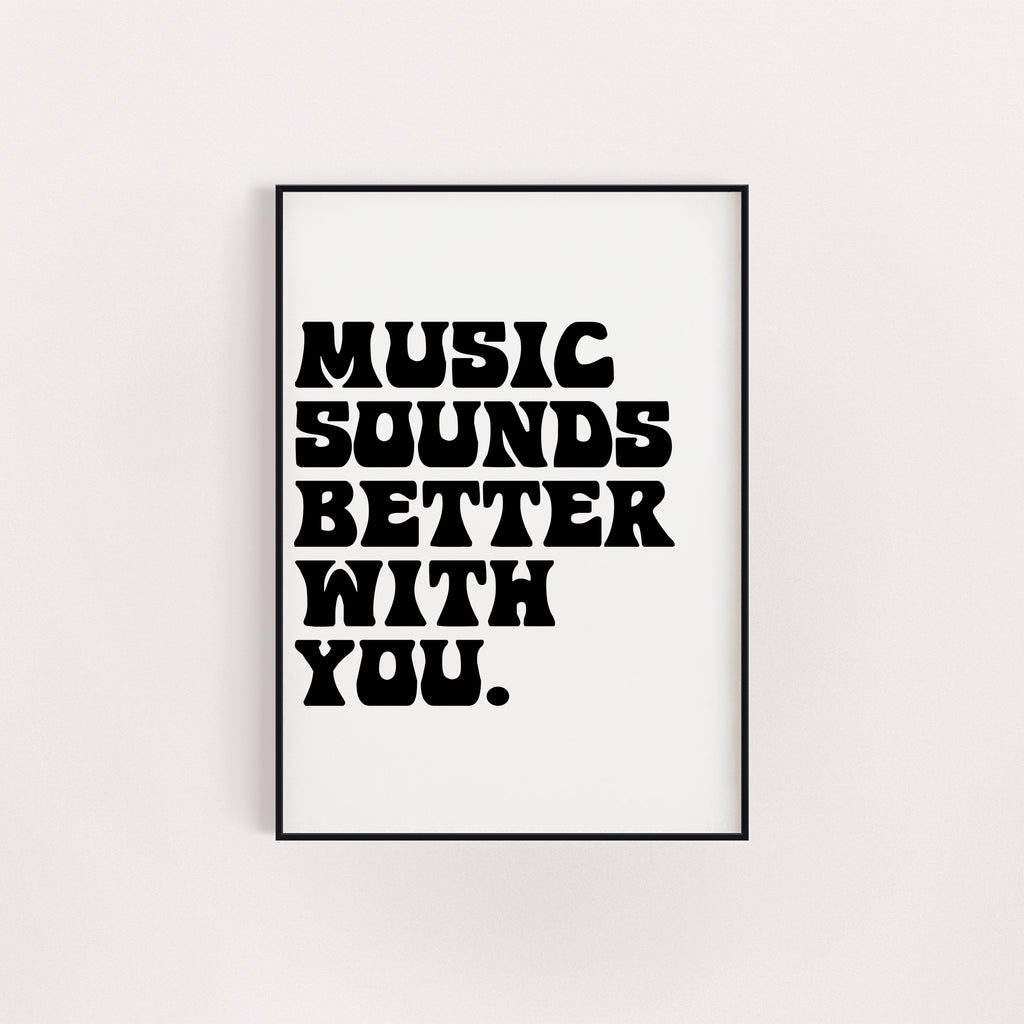 MUSIC SOUNDS BETTER WITH YOU PRINT