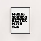 MUSIC SOUNDS BETTER WITH YOU PRINT
