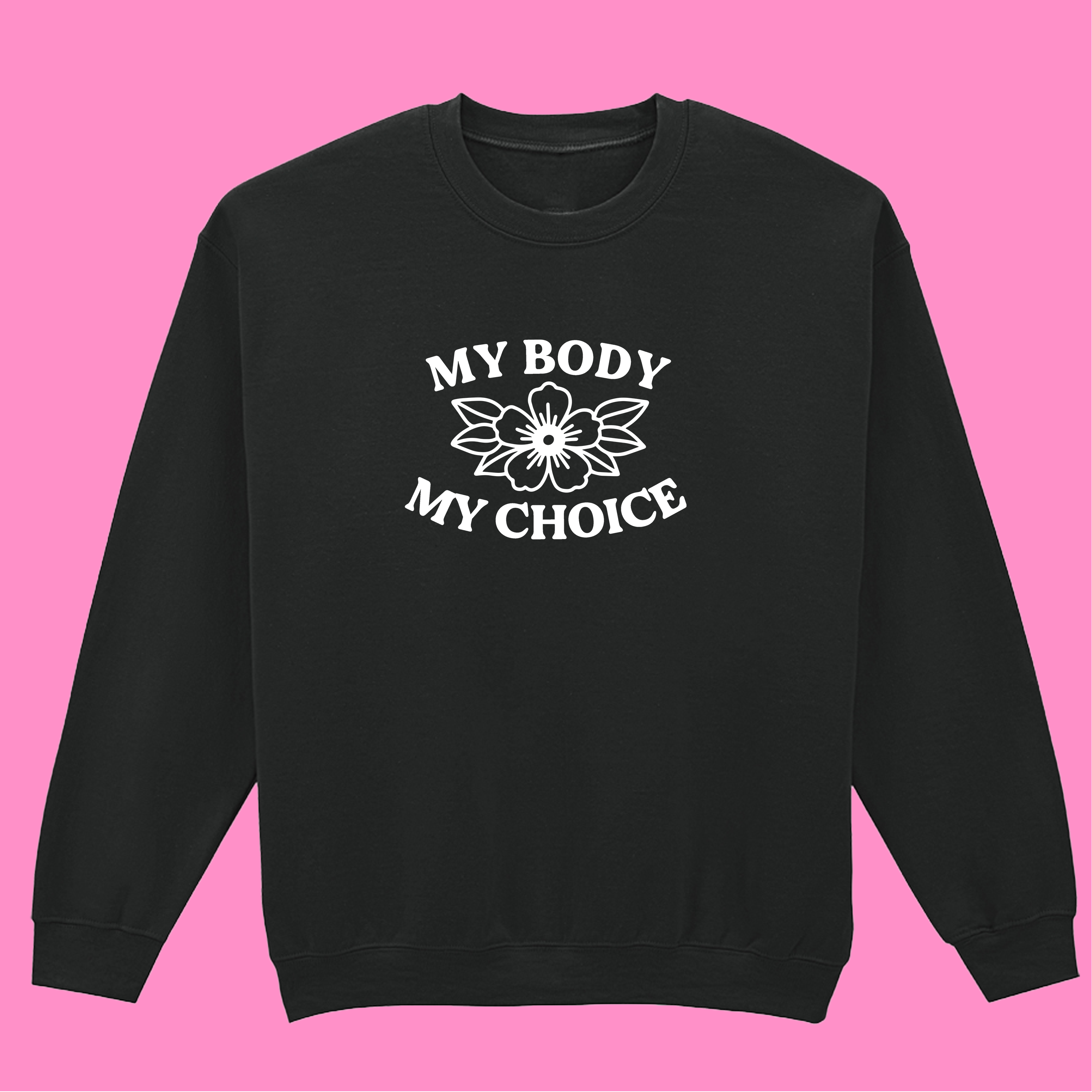 MY BODY MY CHOICE FLOWER SWEATSHIRT