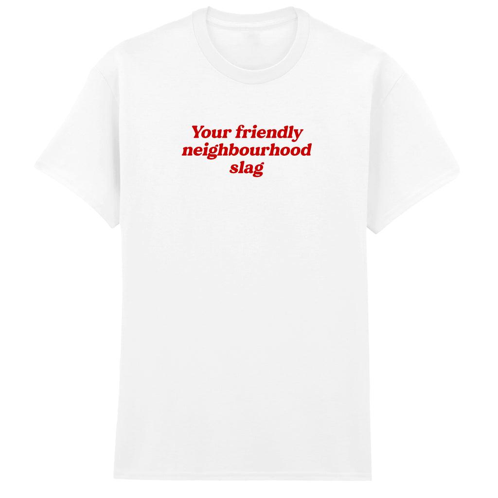 YOUR FRIENDLY NEIGHBOURHOOD SLAG T-SHIRT