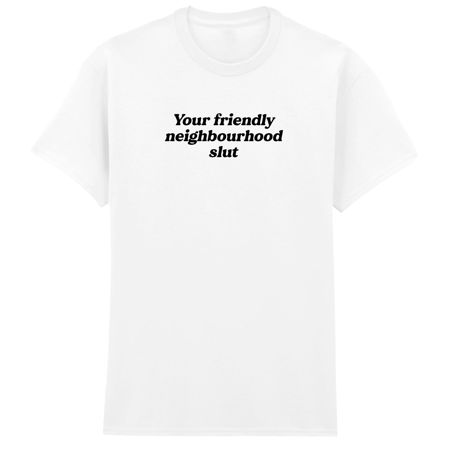 YOUR FRIENDLY NEIGHBOURHOOD SLUT T-SHIRT