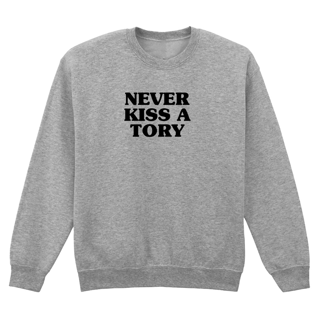 NEVER KISS A TORY SWEATSHIRT