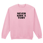 NEVER KISS A TORY SWEATSHIRT
