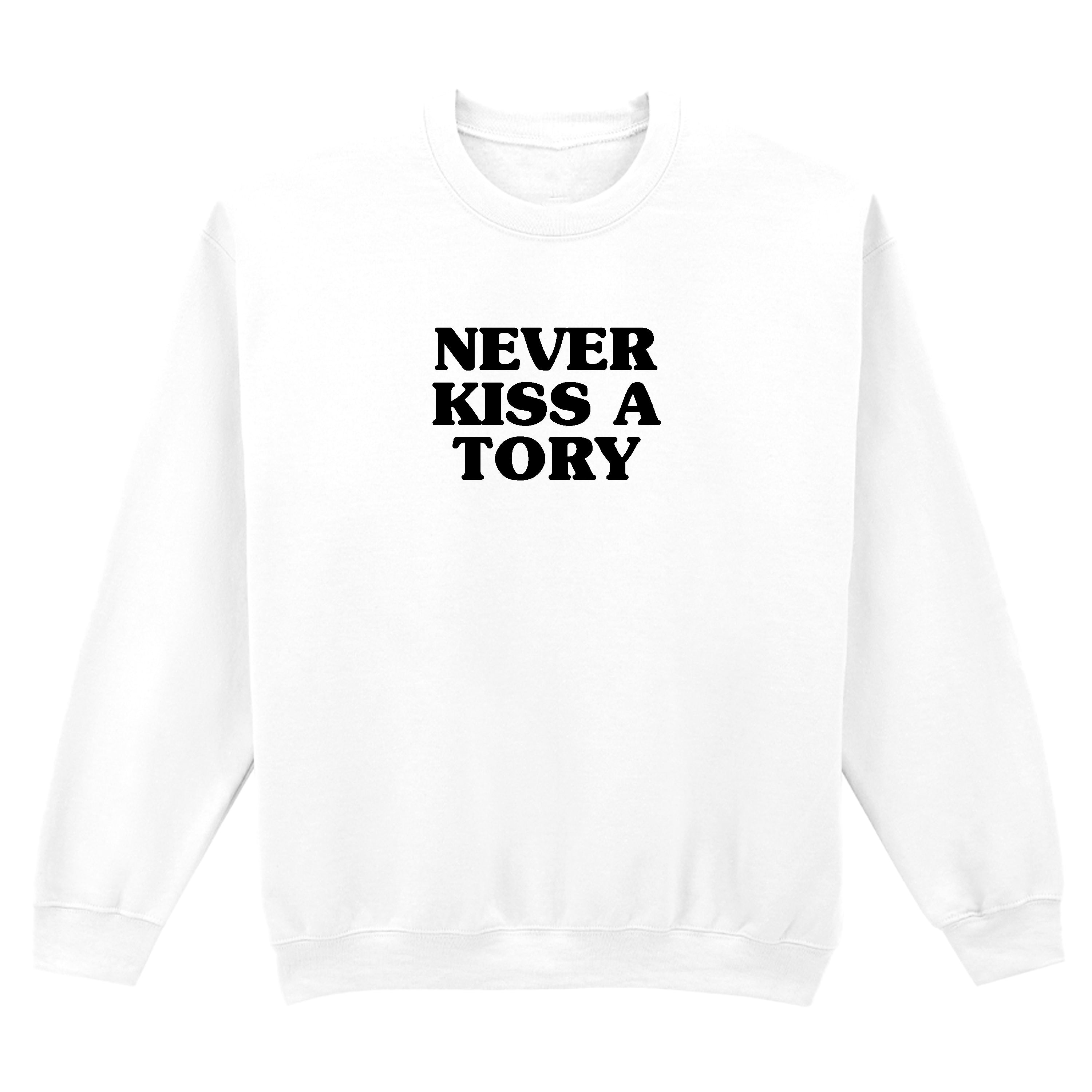NEVER KISS A TORY SWEATSHIRT