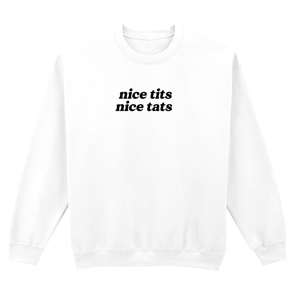 NICE TITS NICE TATS SWEATSHIRT