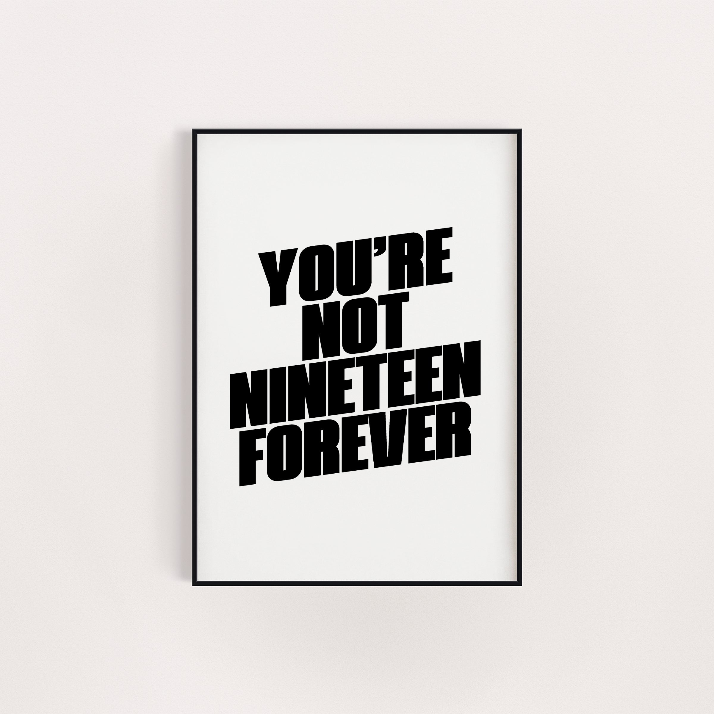 NOT NINETEEN FOREVER PRINT