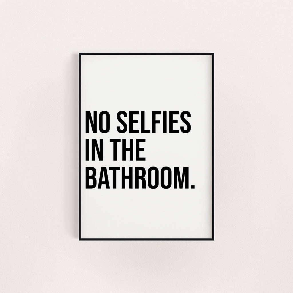 NO SELFIES IN THE BATHROOM PRINT