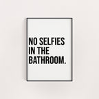 NO SELFIES IN THE BATHROOM PRINT
