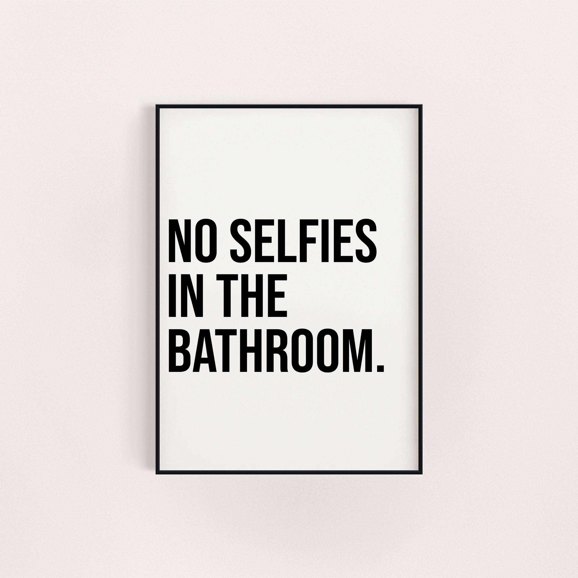 NO SELFIES IN THE BATHROOM PRINT