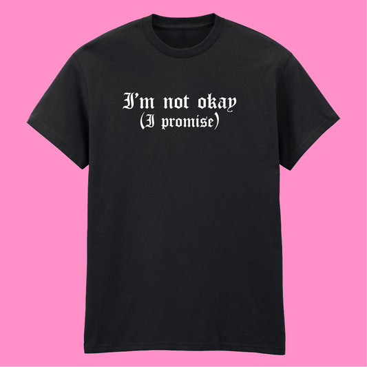 I'M NOT OKAY I PROMISE T-SHIRT