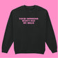 YOUR OPINION WON'T PAY MY BILLS SWEATSHIRT