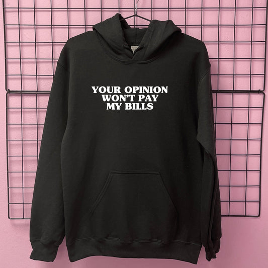 YOUR OPINION WON'T PAY MY BILLS HOODIE