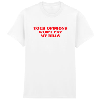 YOUR OPINION WON'T PAY MY BILLS T-SHIRT