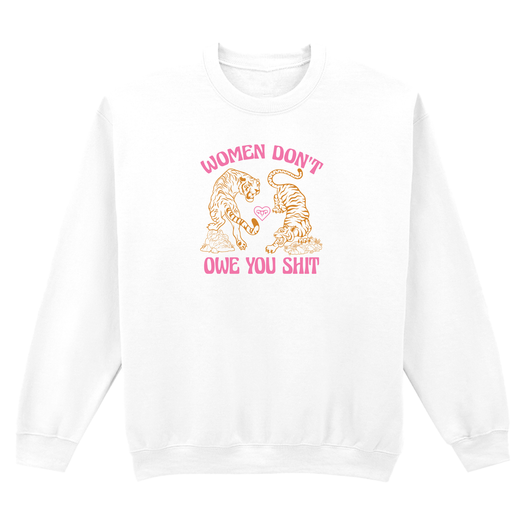 WOMEN DON'T OWE YOU SHIT SWEATSHIRT