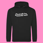 PHYSICALLY HOT MENTALLY NOT HOODIE