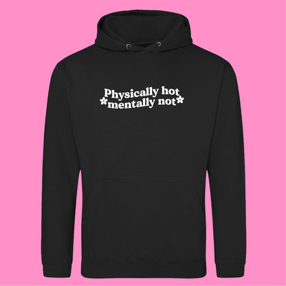PHYSICALLY HOT MENTALLY NOT HOODIE