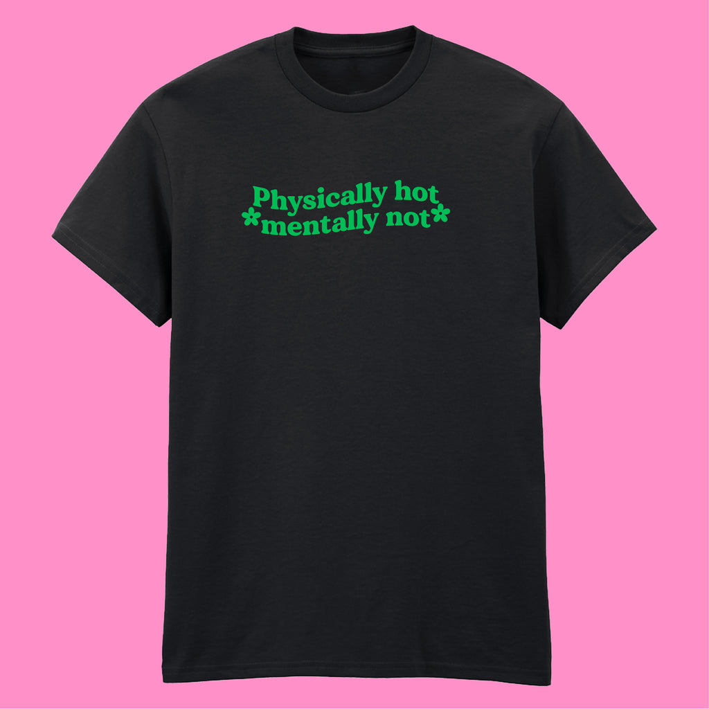 PHYSICALLY HOT MENTALLY NOT T-SHIRT