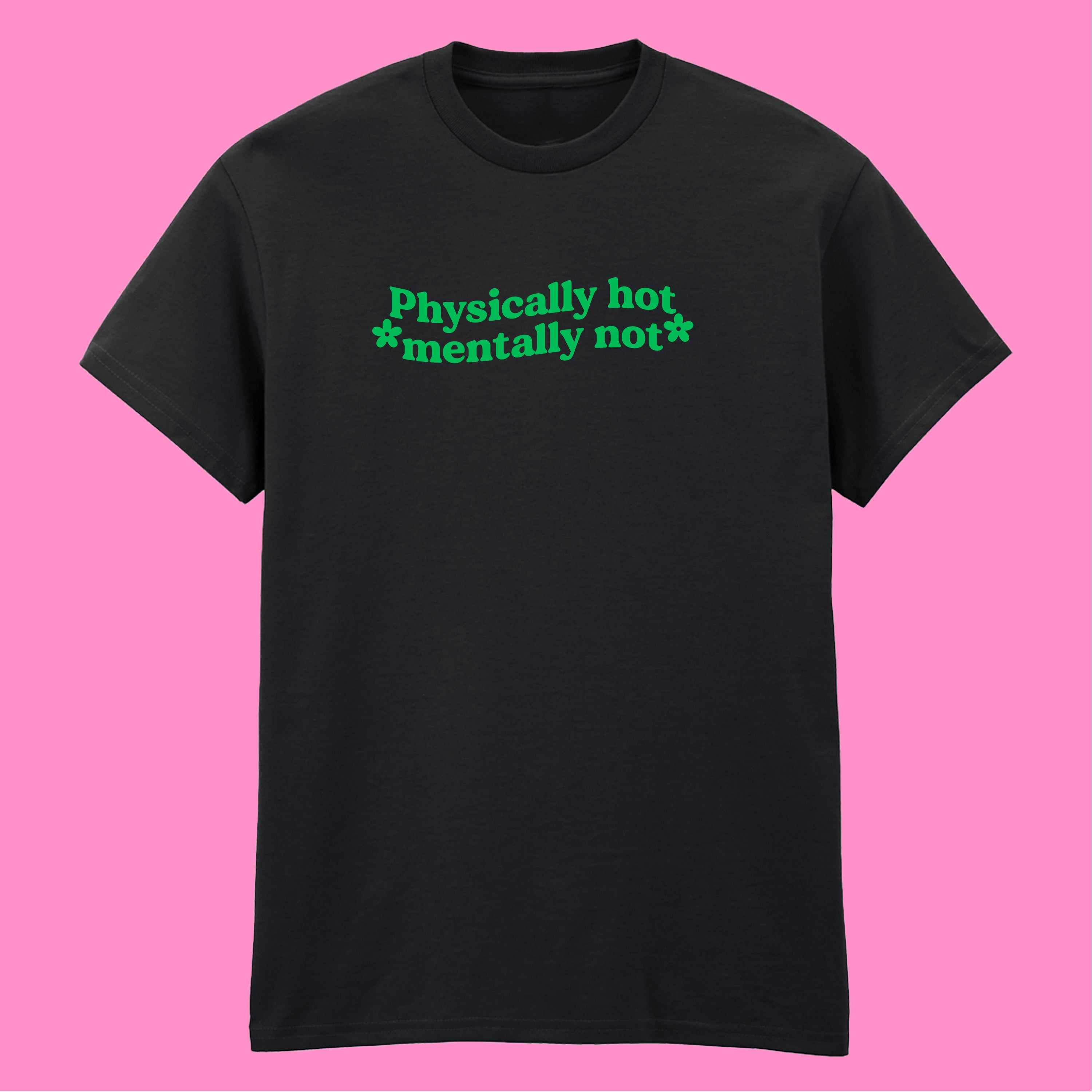 PHYSICALLY HOT MENTALLY NOT T-SHIRT