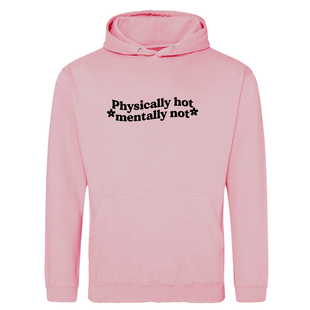 PHYSICALLY HOT MENTALLY NOT HOODIE